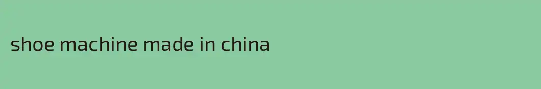 shoe machine made in china